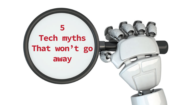5 Tech Myths That Won’t Go Away