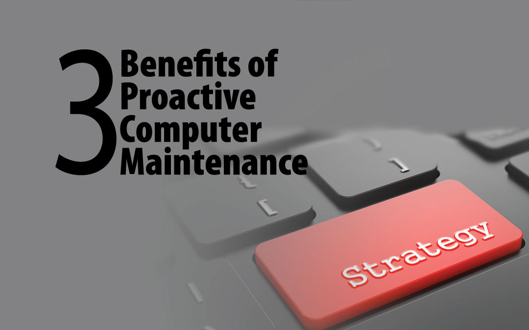 3 Benefits of Proactive Computer Maintenance